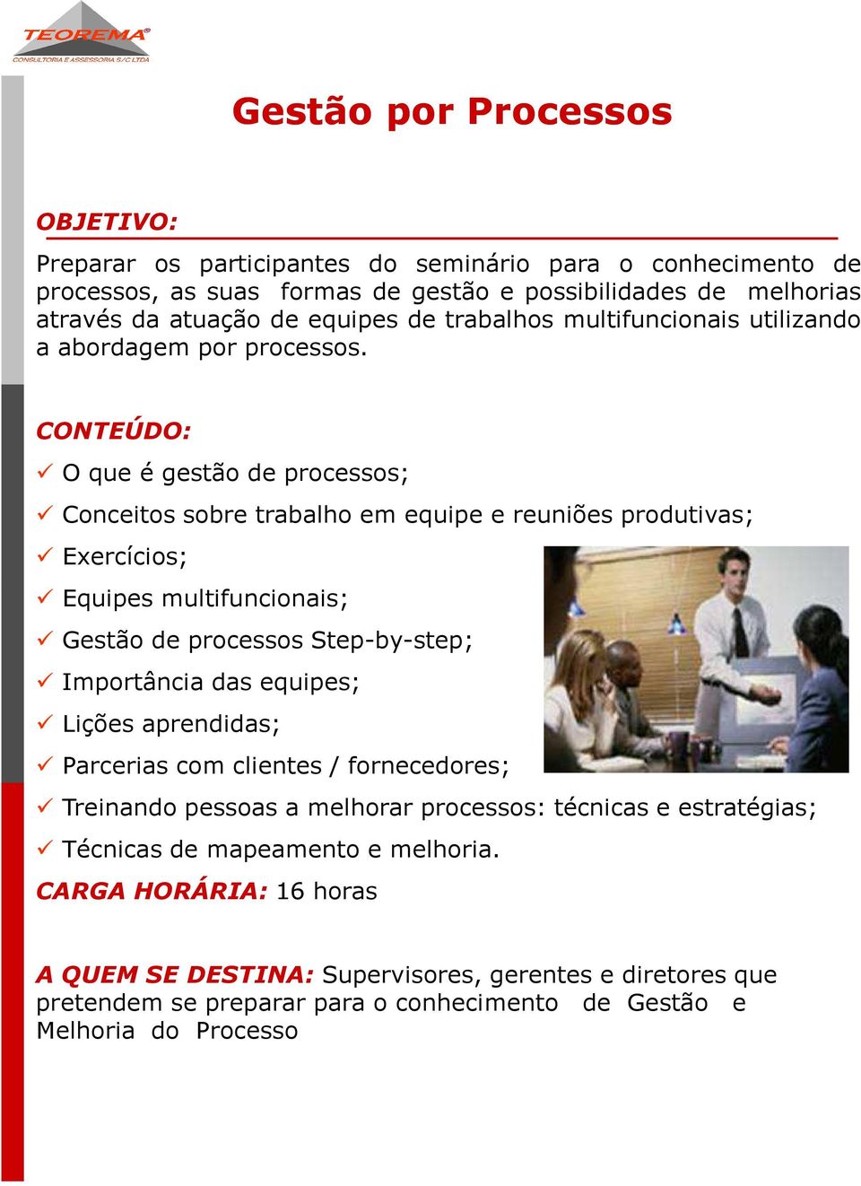 O que é gestão de processos; Conceitos sobre trabalho em equipe e reuniões produtivas; Exercícios; Equipes multifuncionais; Gestão de processos Step-by-step; Importância das