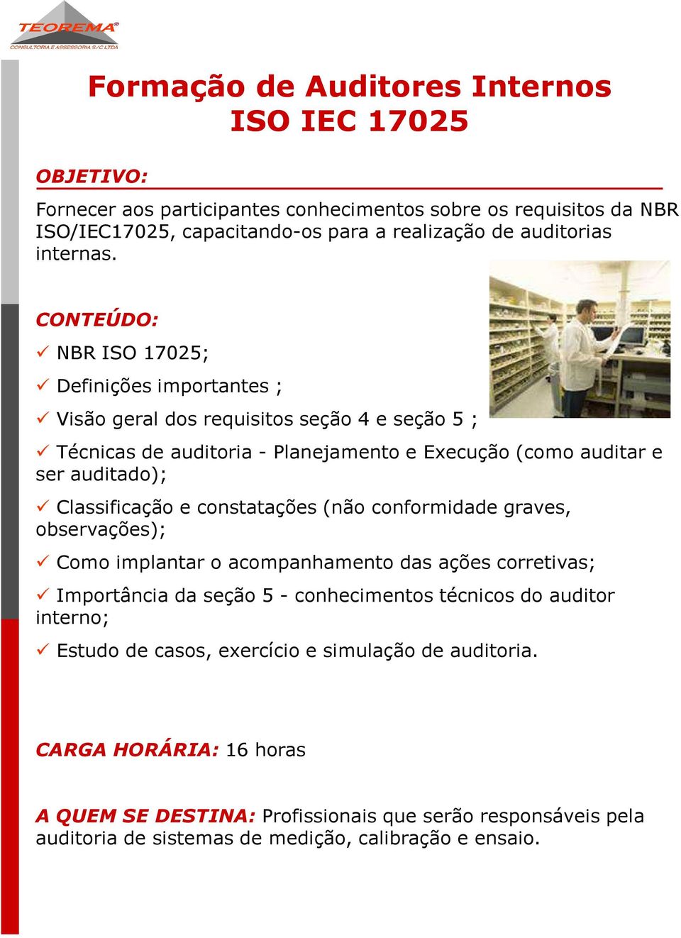 NBR ISO 17025; Definições importantes ; Visão geral dos requisitos seção 4 e seção 5 ; Técnicas de auditoria - Planejamento e Execução (como auditar e ser auditado);