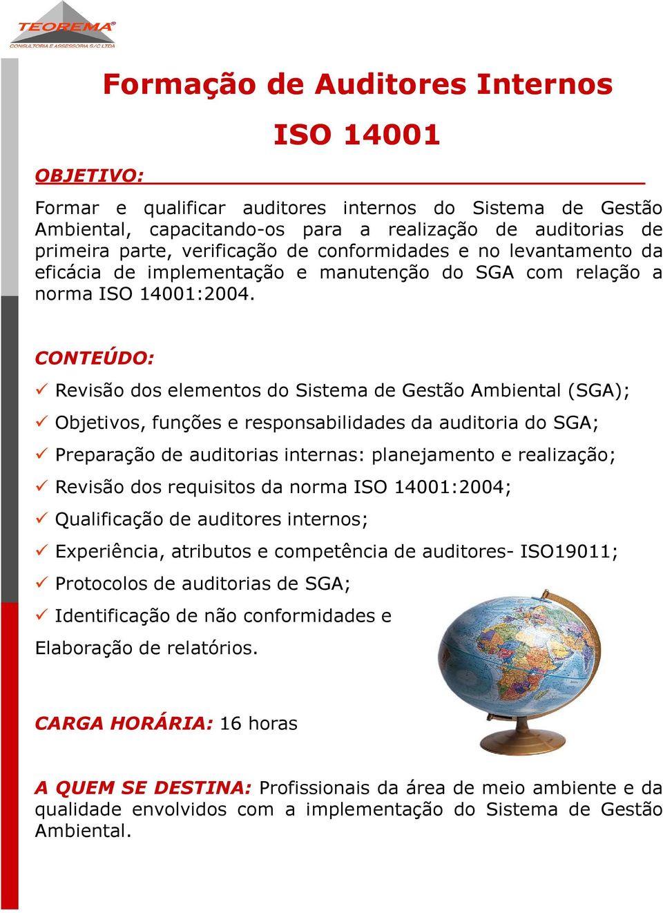 Revisão dos elementos do Sistema de Gestão Ambiental (SGA); Objetivos, funções e responsabilidades da auditoria do SGA; Preparação de auditorias internas: planejamento e realização; Revisão dos