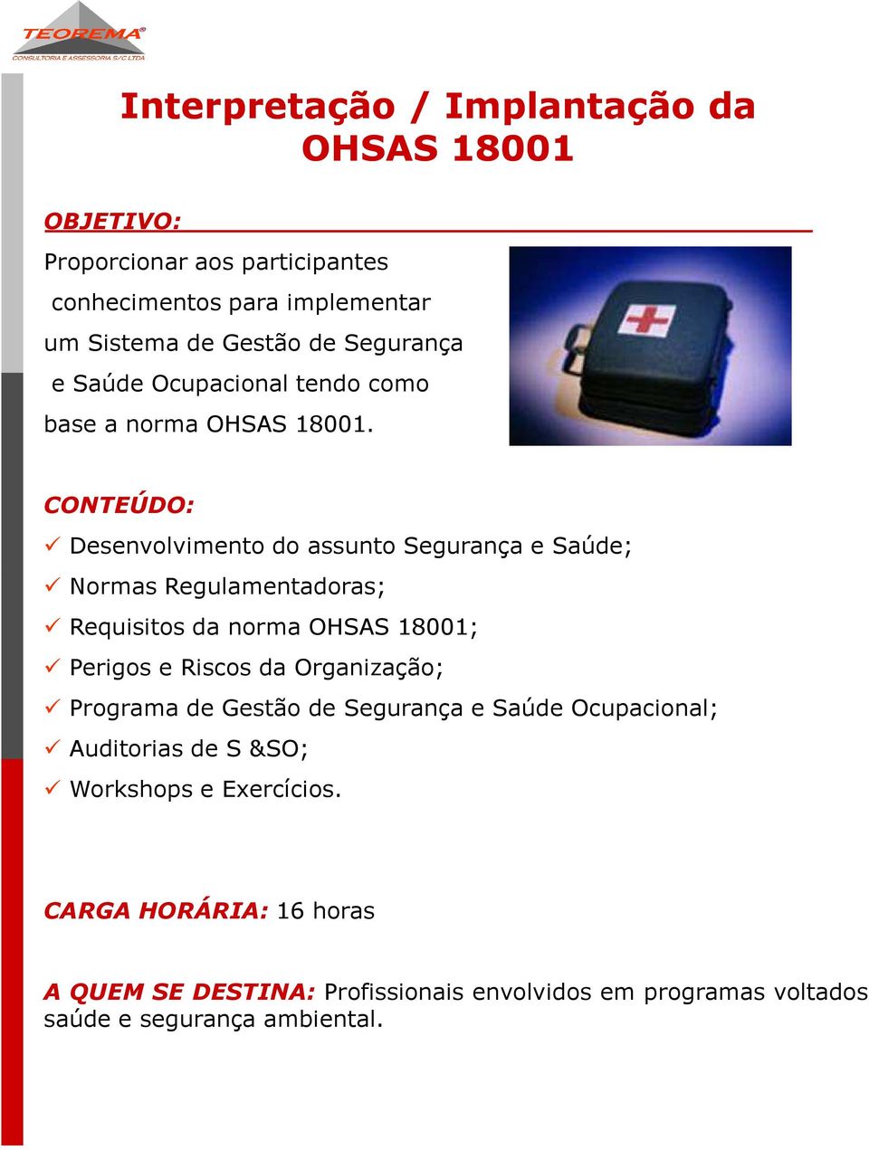 Desenvolvimento do assunto Segurança e Saúde; Normas Regulamentadoras; Requisitos da norma OHSAS 18001; Perigos e Riscos da