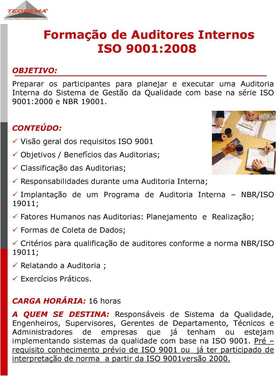 Interna NBR/ISO 19011; Fatores Humanos nas Auditorias: Planejamento e Realização; Formas de Coleta de Dados; Critérios para qualificação de auditores conforme a norma NBR/ISO 19011; Relatando a