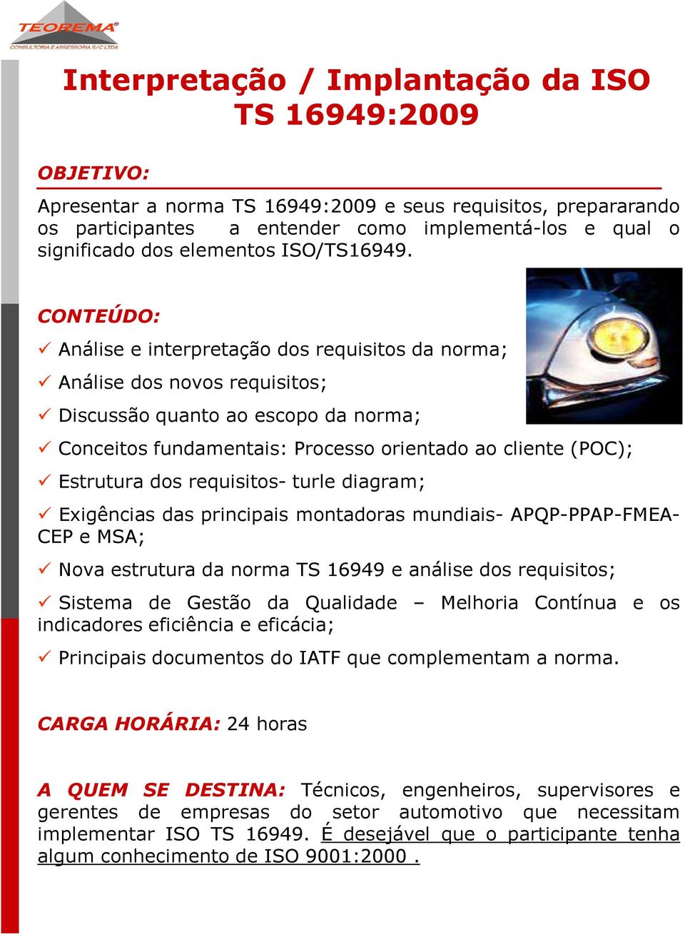 Análise e interpretação dos requisitos da norma; Análise dos novos requisitos; Discussão quanto ao escopo da norma; Conceitos fundamentais: Processo orientado ao cliente (POC); Estrutura dos