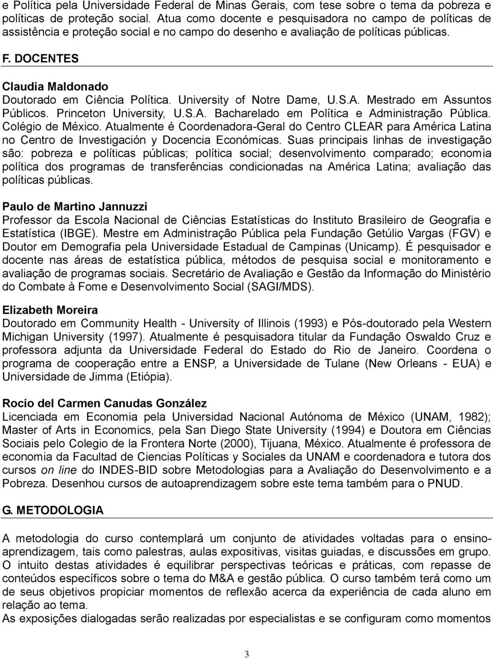 DOCENTES Claudia Maldonado Doutorado em Ciência Política. University of Notre Dame, U.S.A. Mestrado em Assuntos Públicos. Princeton University, U.S.A. Bacharelado em Política e Administração Pública.