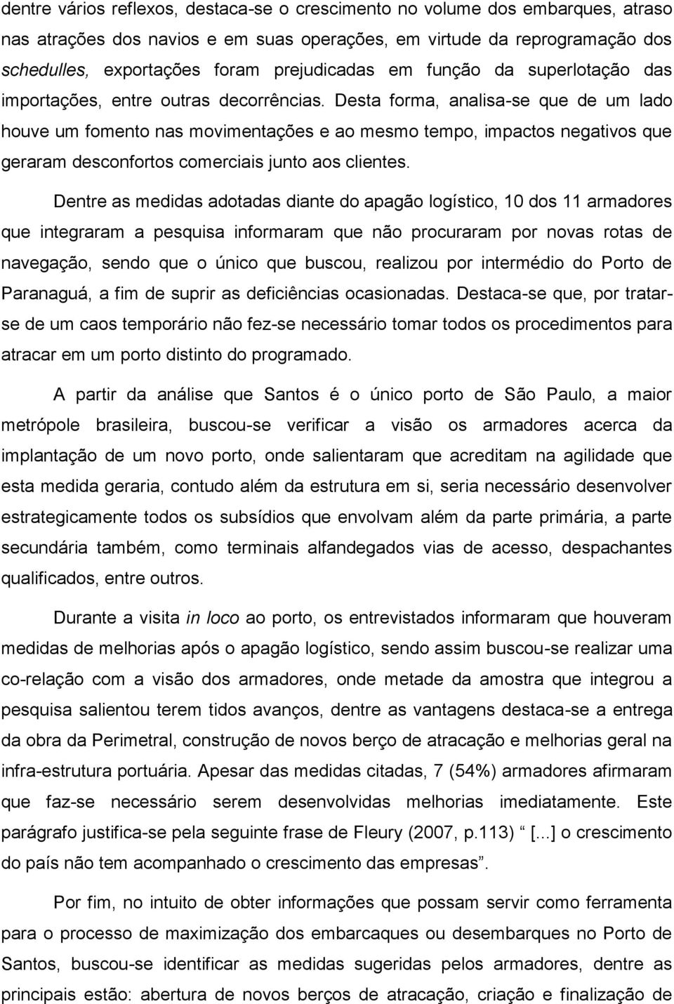 Desta forma, analisa-se que de um lado houve um fomento nas movimentações e ao mesmo tempo, impactos negativos que geraram desconfortos comerciais junto aos clientes.