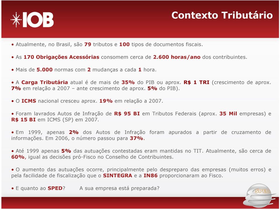 O ICMS nacional cresceu aprox. 19% em relação a 2007. Foram lavrados Autos de Infração de R$ 95 BI em Tributos Federais (aprox. 35 Mil empresas) e R$ 15 BI em ICMS (SP) em 2007.