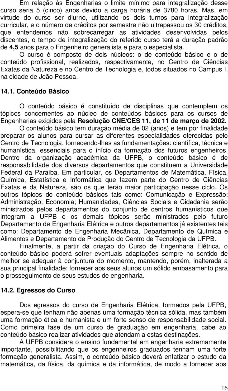 atividades desenvolvidas pelos discentes, o tempo de integralização do referido curso terá a duração padrão de 4,5 anos para o Engenheiro generalista e para o especialista.