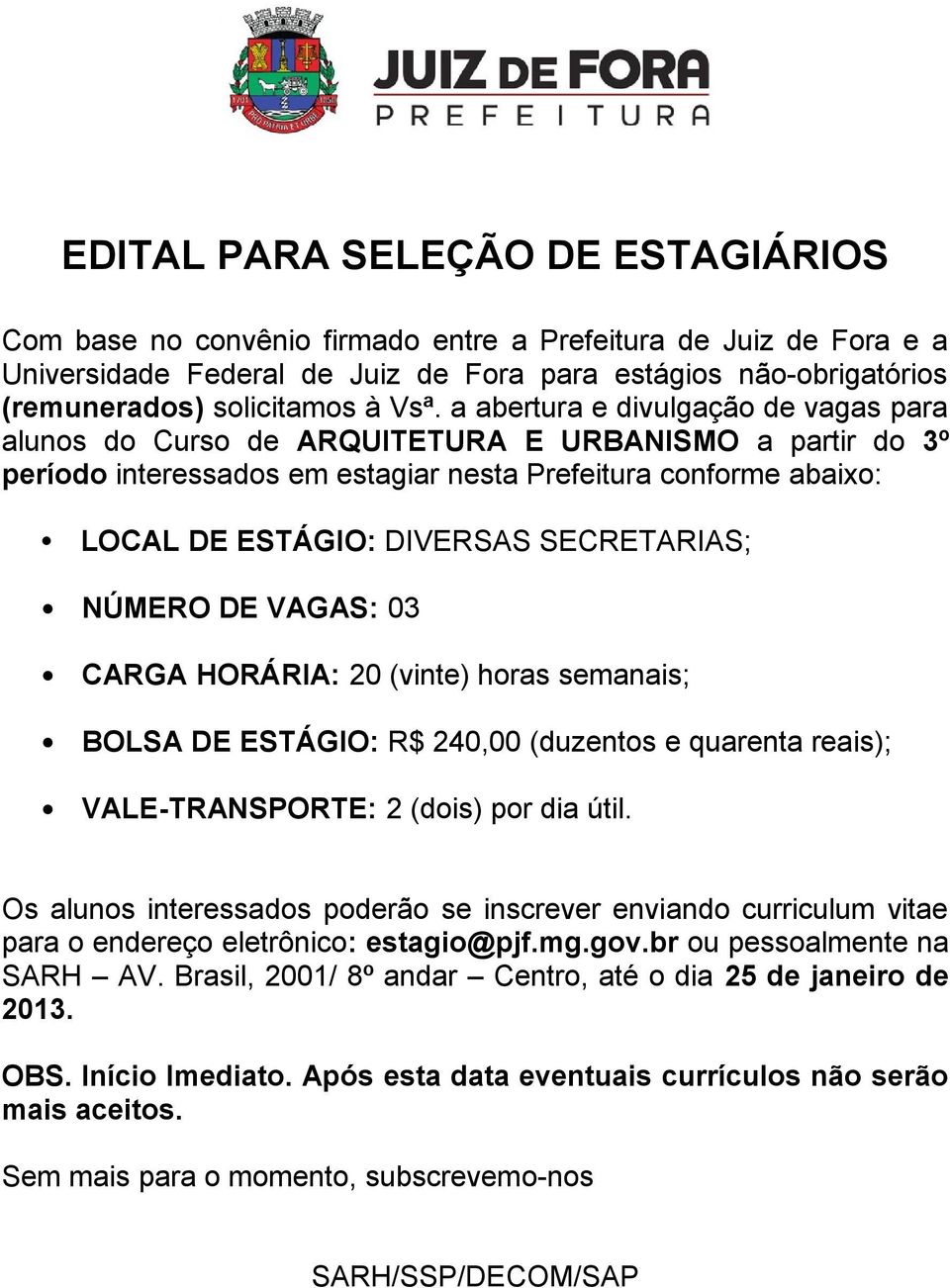 estagiar nesta Prefeitura conforme abaixo: NÚMERO DE VAGAS: 03 Os alunos interessados poderão se inscrever enviando