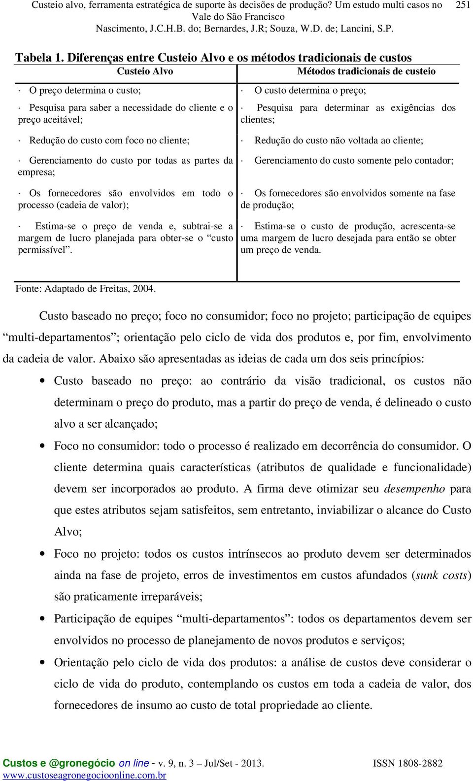 do cliente e o preço aceitável; Pesquisa para determinar as exigências dos clientes; Redução do custo com foco no cliente; Redução do custo não voltada ao cliente; Gerenciamento do custo por todas as