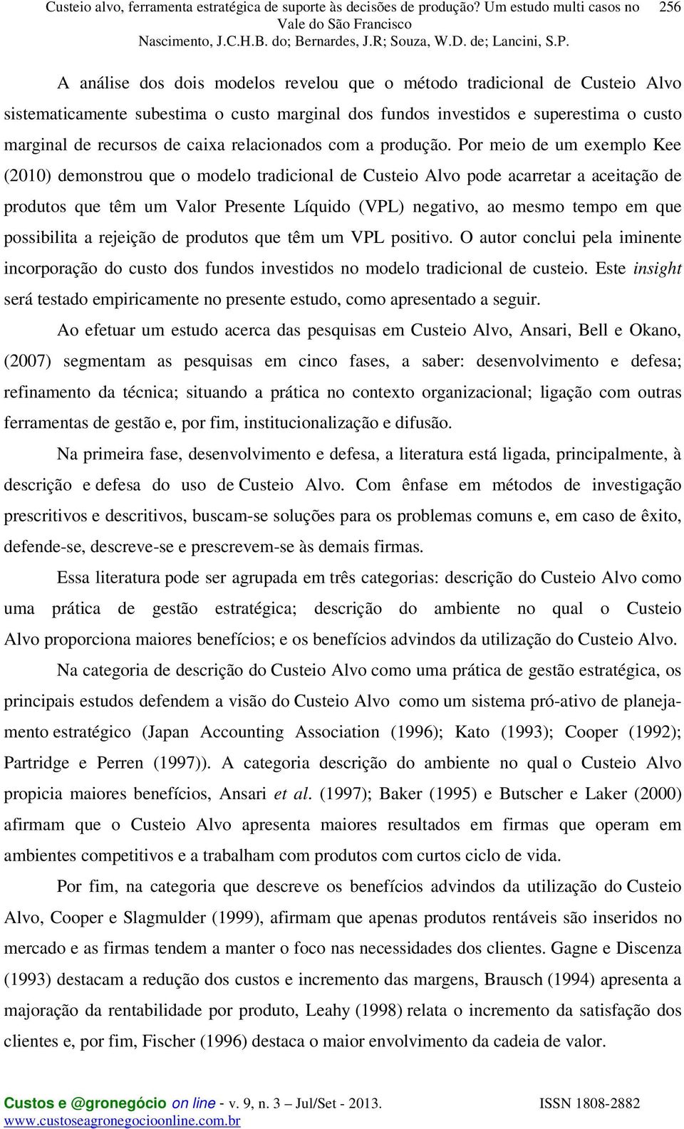 Por meio de um exemplo Kee (2010) demonstrou que o modelo tradicional de Custeio Alvo pode acarretar a aceitação de produtos que têm um Valor Presente Líquido (VPL) negativo, ao mesmo tempo em que