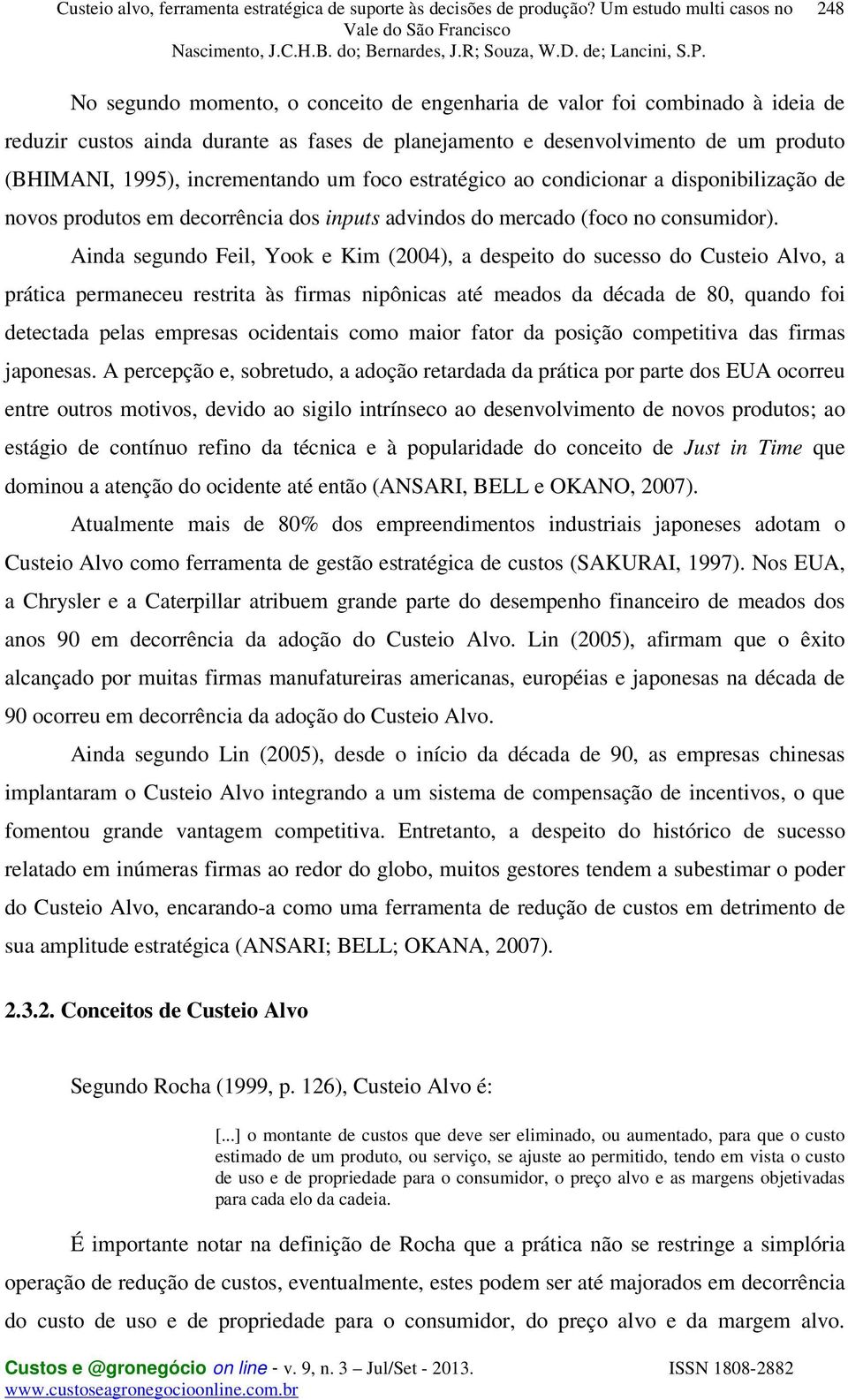 Ainda segundo Feil, Yook e Kim (2004), a despeito do sucesso do Custeio Alvo, a prática permaneceu restrita às firmas nipônicas até meados da década de 80, quando foi detectada pelas empresas