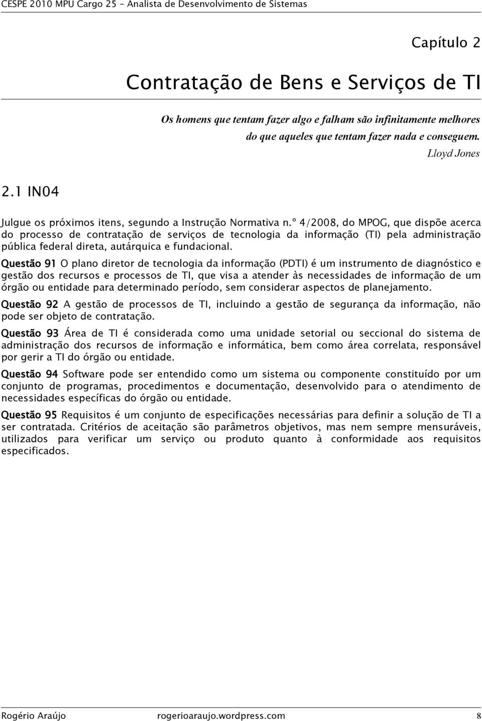 º 4/2008, do MPOG, que dispõe acerca do processo de contratação de serviços de tecnologia da informação (TI) pela administração pública federal direta, autárquica e fundacional.