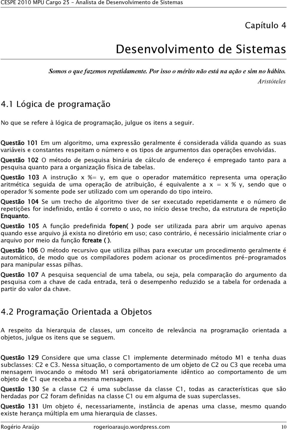 Questão 101 Em um algoritmo, uma expressão geralmente é considerada válida quando as suas variáveis e constantes respeitam o número e os tipos de argumentos das operações envolvidas.