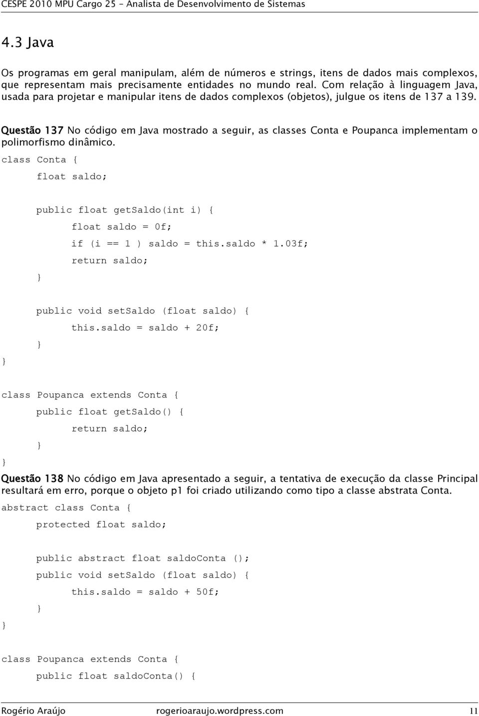 Questão 137 No código em Java mostrado a seguir, as classes Conta e Poupanca implementam o polimorfismo dinâmico.