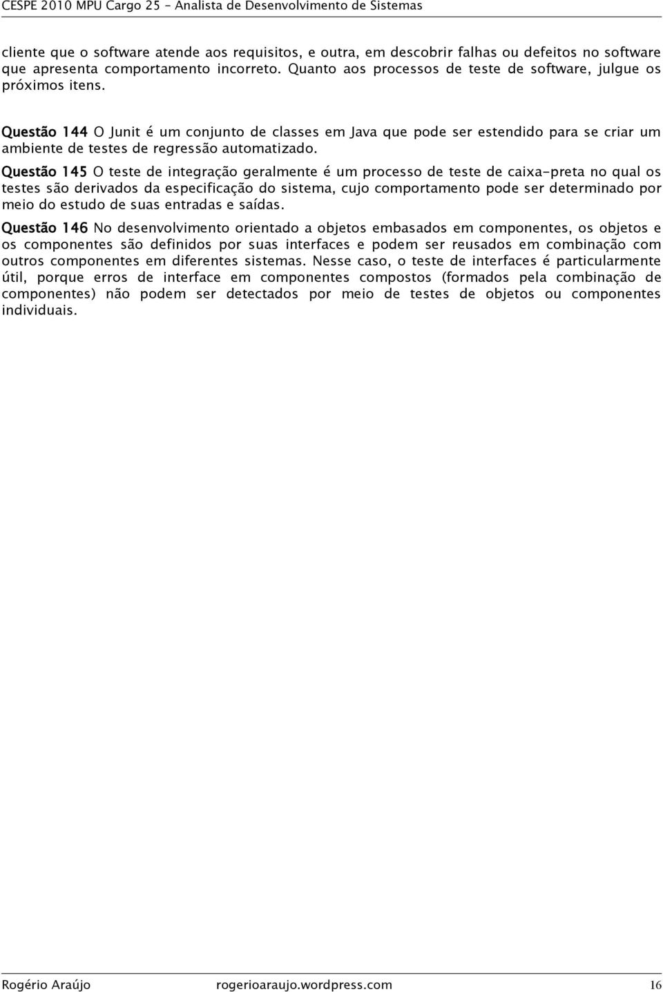 Questão 144 O Junit é um conjunto de classes em Java que pode ser estendido para se criar um ambiente de testes de regressão automatizado.