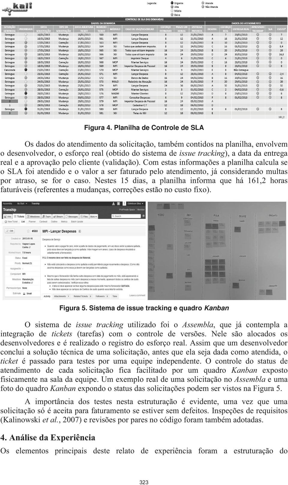 e a aprovação pelo cliente (validação). Com estas informações a planilha calcula se o SLA foi atendido e o valor a ser faturado pelo atendimento, já considerando multas por atraso, se for o caso.