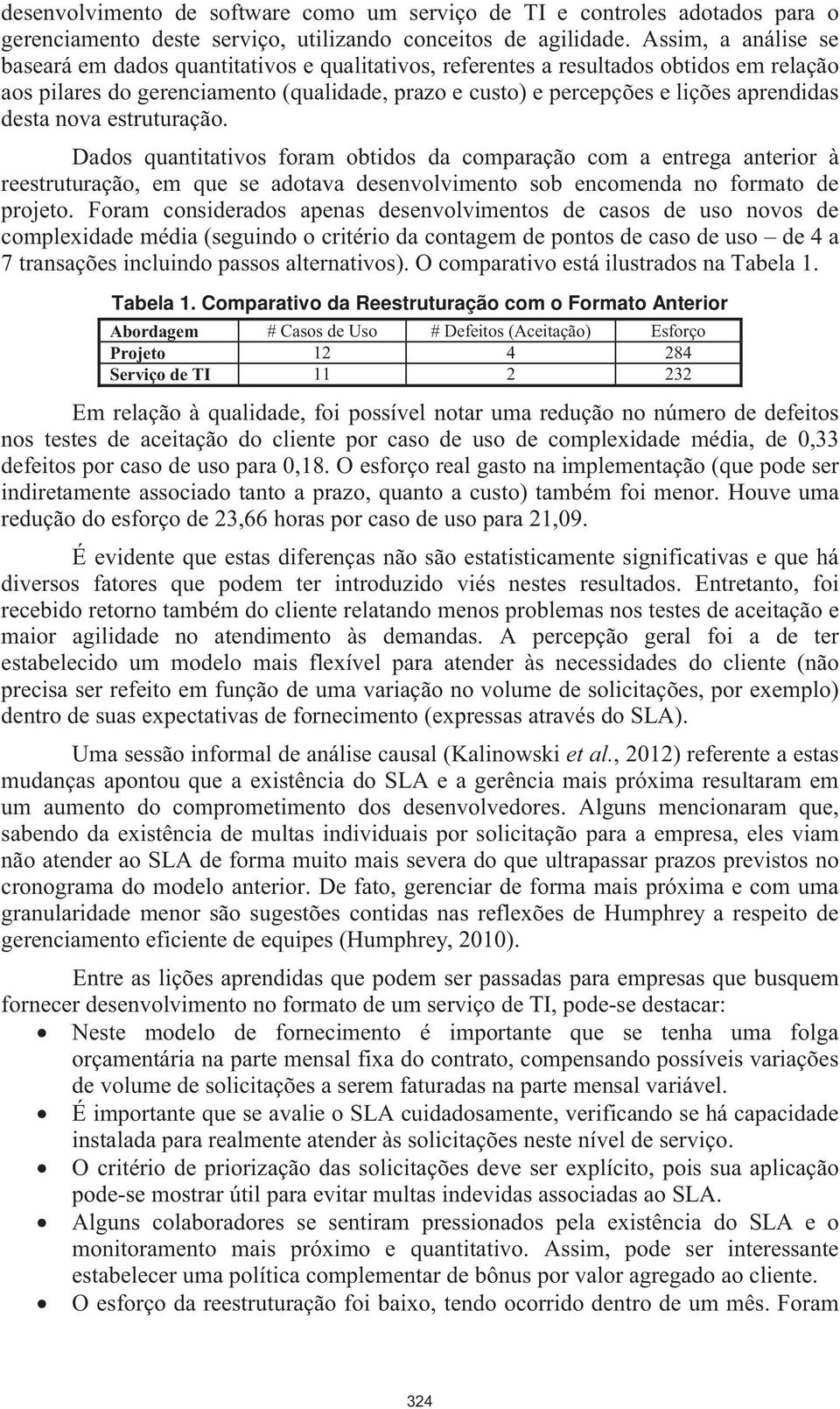 desta nova estruturação. Dados quantitativos foram obtidos da comparação com a entrega anterior à reestruturação, em que se adotava desenvolvimento sob encomenda no formato de projeto.