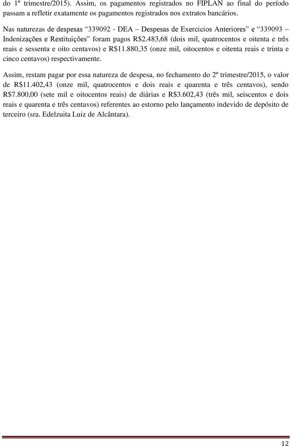 483,68 (dois mil, quatrocentos e oitenta e três reais e sessenta e oito centavos) e R$11.880,35 (onze mil, oitocentos e oitenta reais e trinta e cinco centavos) respectivamente.