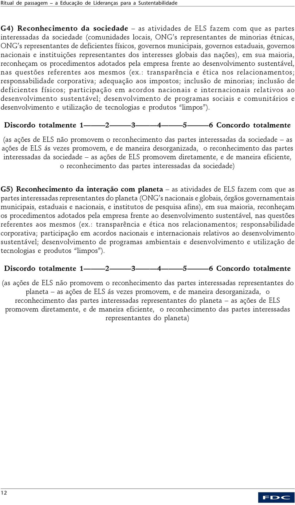 nações), em sua maioria, reconheçam os procedimentos adotados pela empresa frente ao desenvolvimento sustentável, nas questões referentes aos mesmos (ex.