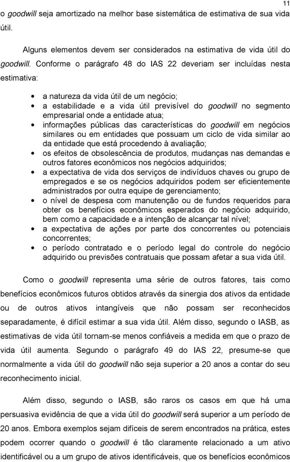 entidade atua; informações públicas das características do goodwill em negócios similares ou em entidades que possuam um ciclo de vida similar ao da entidade que está procedendo à avaliação; os