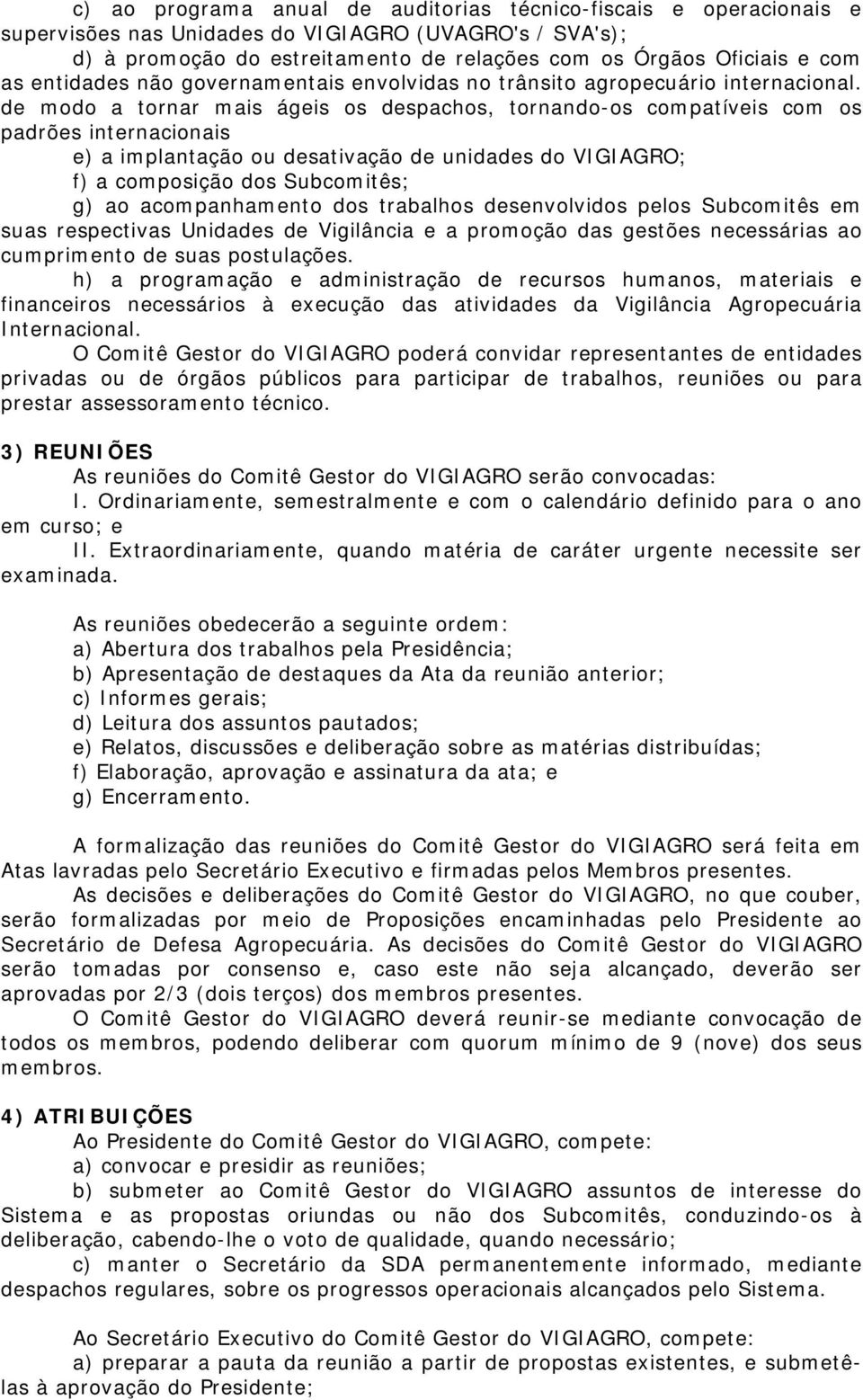 de modo a tornar mais ágeis os despachos, tornando-os compatíveis com os padrões internacionais e) a implantação ou desativação de unidades do VIGIAGRO; f) a composição dos Subcomitês; g) ao