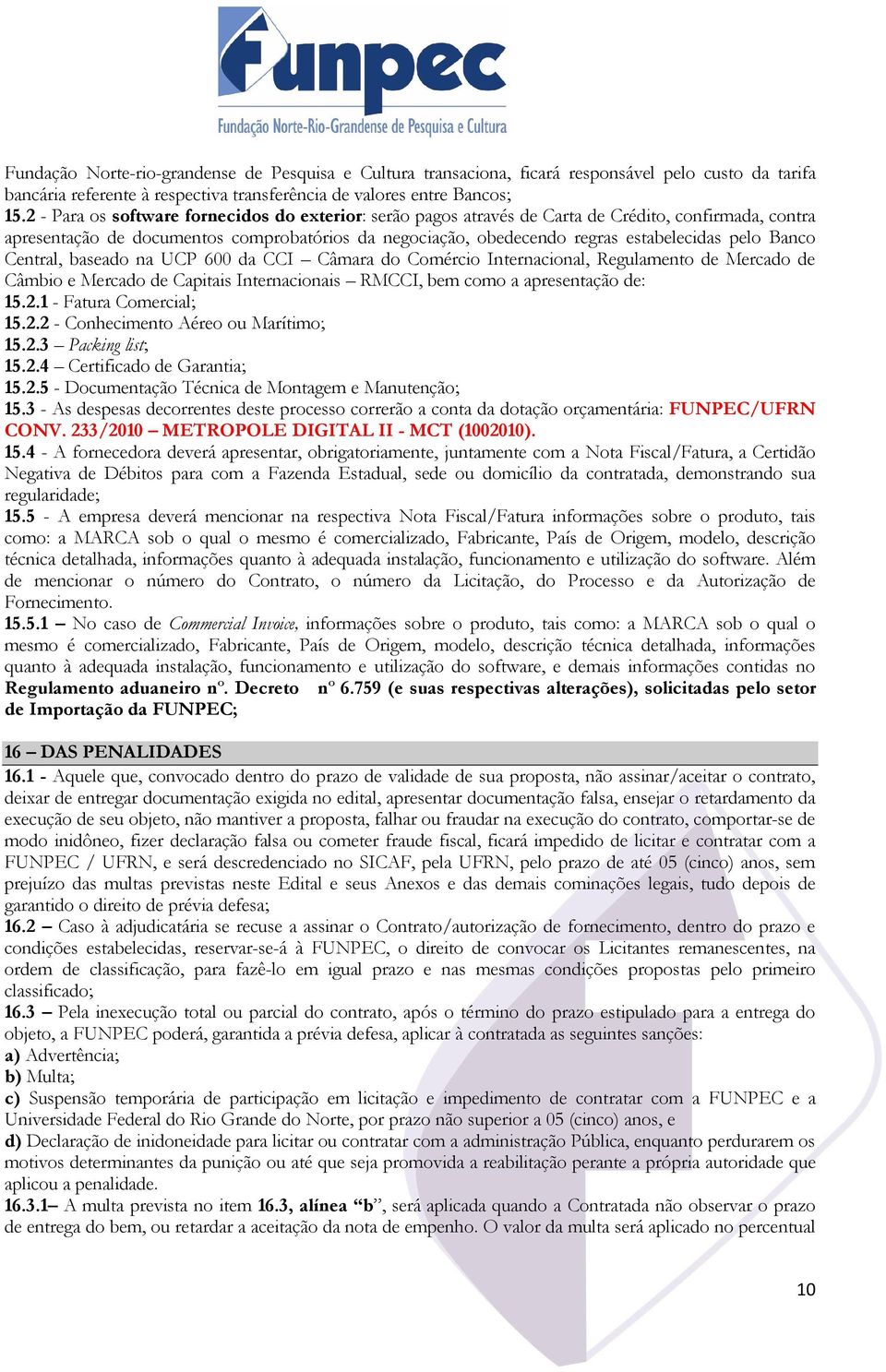 Banco Central, baseado na UCP 600 da CCI Câmara do Comércio Internacional, Regulamento de Mercado de Câmbio e Mercado de Capitais Internacionais RMCCI, bem como a apresentação de: 15.2.