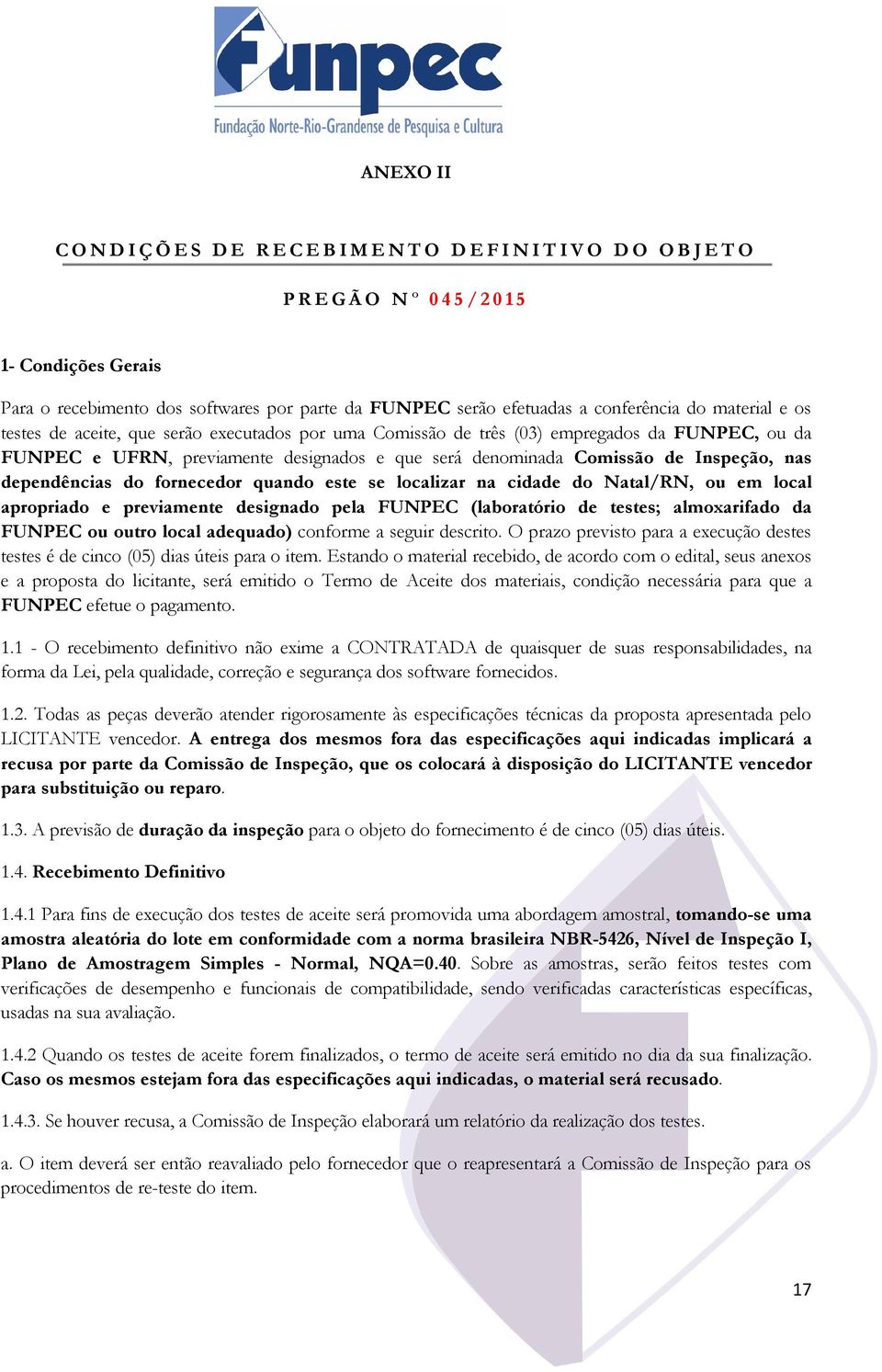 Comissão de Inspeção, nas dependências do fornecedor quando este se localizar na cidade do Natal/RN, ou em local apropriado e previamente designado pela FUNPEC (laboratório de testes; almoxarifado da