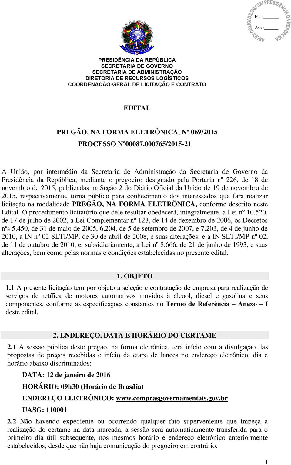 000765/2015-21 A União, por intermédio da Secretaria de Administração da Secretaria de Governo da Presidência da República, mediante o pregoeiro designado pela Portaria nº 226, de 18 de novembro de