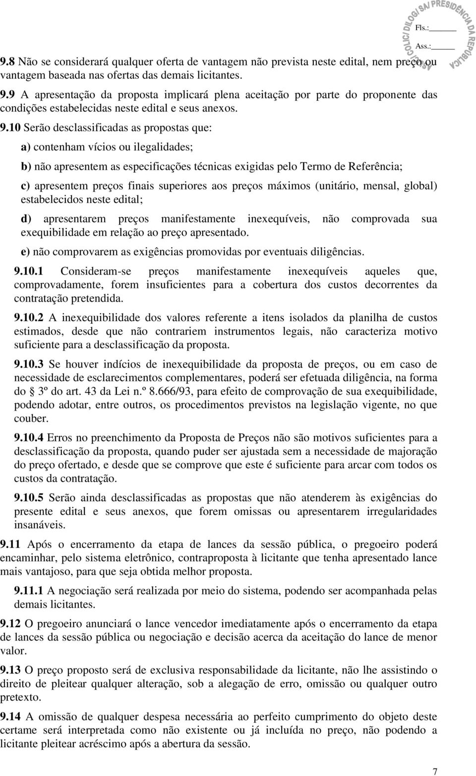 10 Serão desclassificadas as propostas que: a) contenham vícios ou ilegalidades; b) não apresentem as especificações técnicas exigidas pelo Termo de Referência; c) apresentem preços finais superiores