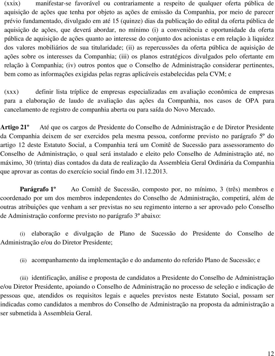 aquisição de ações quanto ao interesse do conjunto dos acionistas e em relação à liquidez dos valores mobiliários de sua titularidade; (ii) as repercussões da oferta pública de aquisição de ações