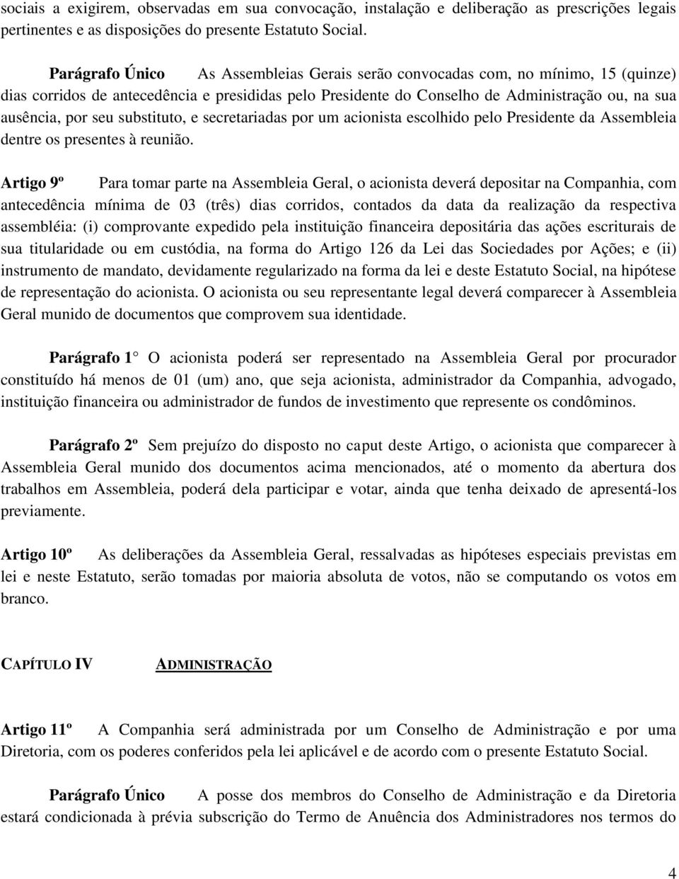 substituto, e secretariadas por um acionista escolhido pelo Presidente da Assembleia dentre os presentes à reunião.