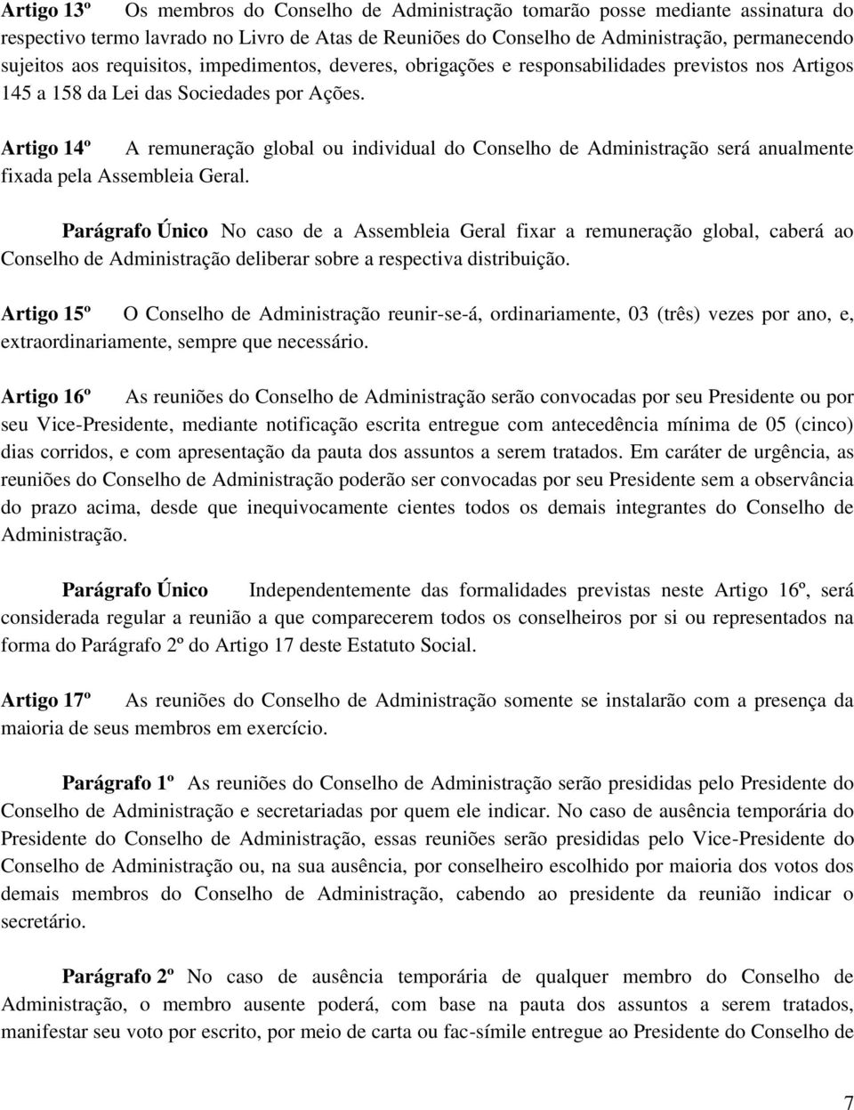 Artigo 14º A remuneração global ou individual do Conselho de Administração será anualmente fixada pela Assembleia Geral.