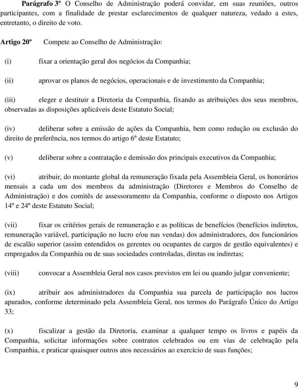 Artigo 20º (i) (ii) Compete ao Conselho de Administração: fixar a orientação geral dos negócios da Companhia; aprovar os planos de negócios, operacionais e de investimento da Companhia; (iii) eleger