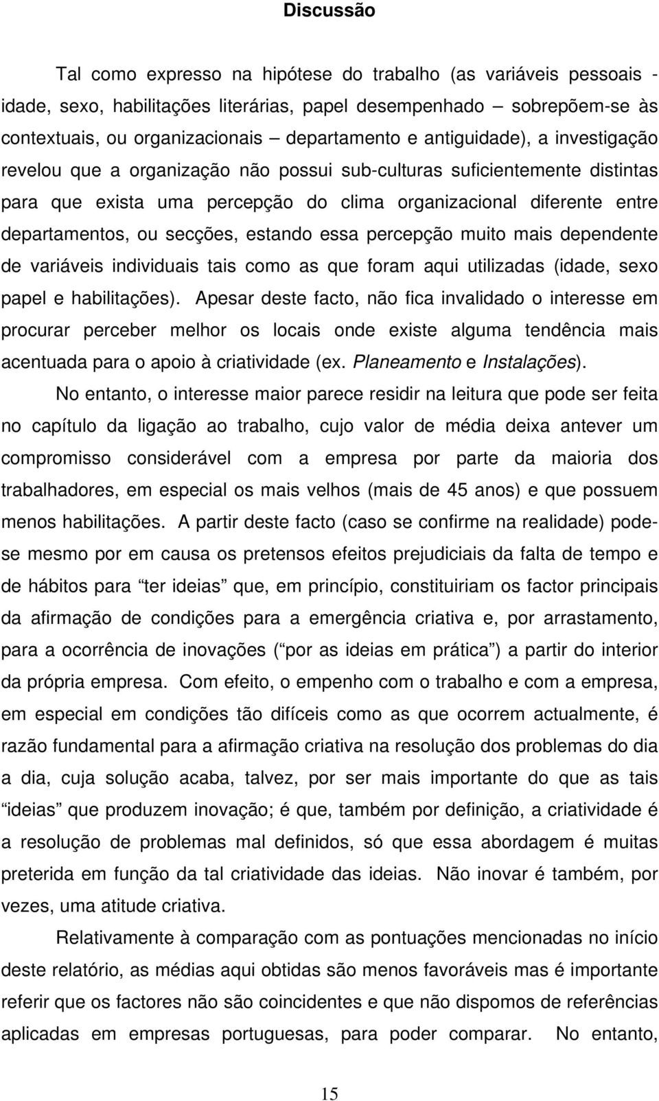 secções, estando essa percepção muito mais dependente de variáveis individuais tais como as que foram aqui utilizadas (idade, sexo papel e habilitações).