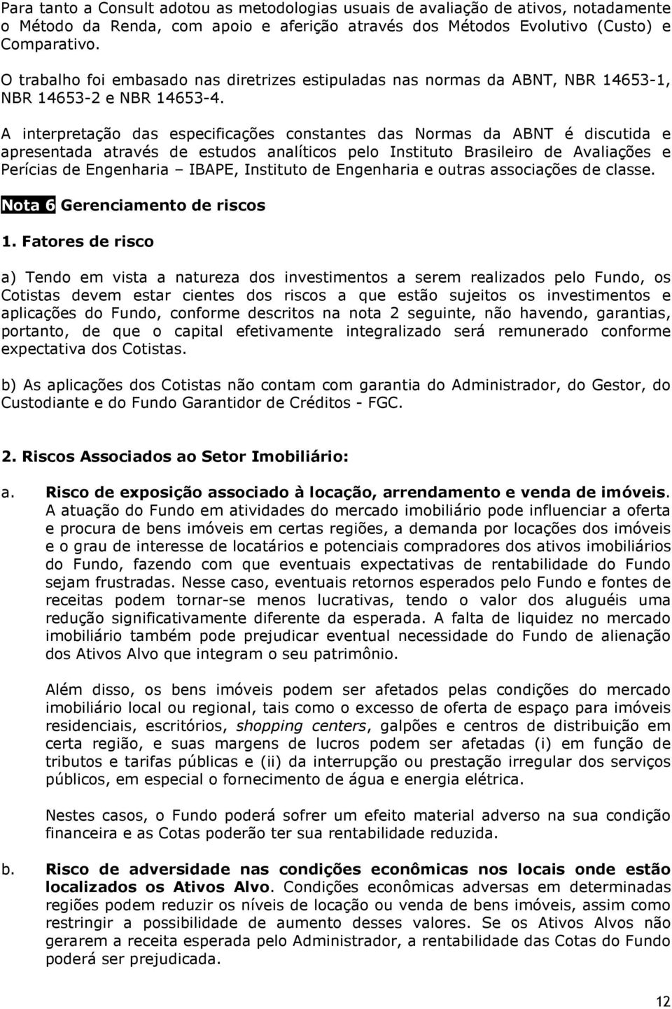 A interpretação das especificações constantes das Normas da ABNT é discutida e apresentada através de estudos analíticos pelo Instituto Brasileiro de Avaliações e Perícias de Engenharia IBAPE,