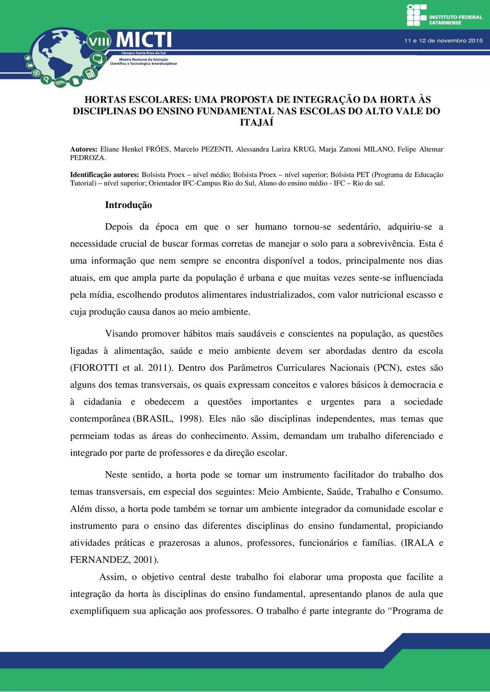 Identificação autores: Bolsista Proex nível médio; Bolsista Proex nível superior; Bolsista PET (Programa de Educação Tutorial) nível superior; Orientador IFC-Campus Rio do Sul, Aluno do ensino médio