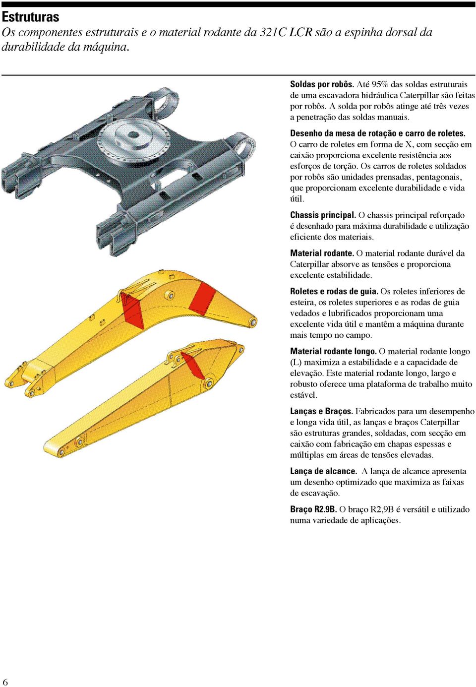 Desenho da mesa de rotação e carro de roletes. O carro de roletes em forma de X, com secção em caixão proporciona excelente resistência aos esforços de torção.