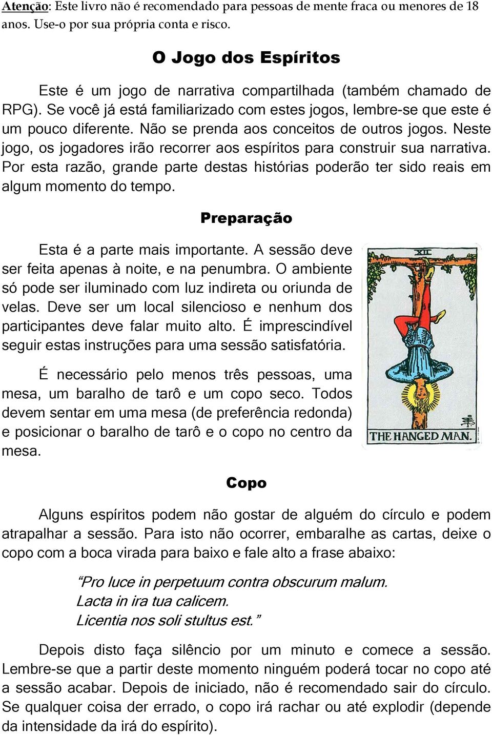 Não se prenda aos conceitos de outros jogos. Neste jogo, os jogadores irão recorrer aos espíritos para construir sua narrativa.