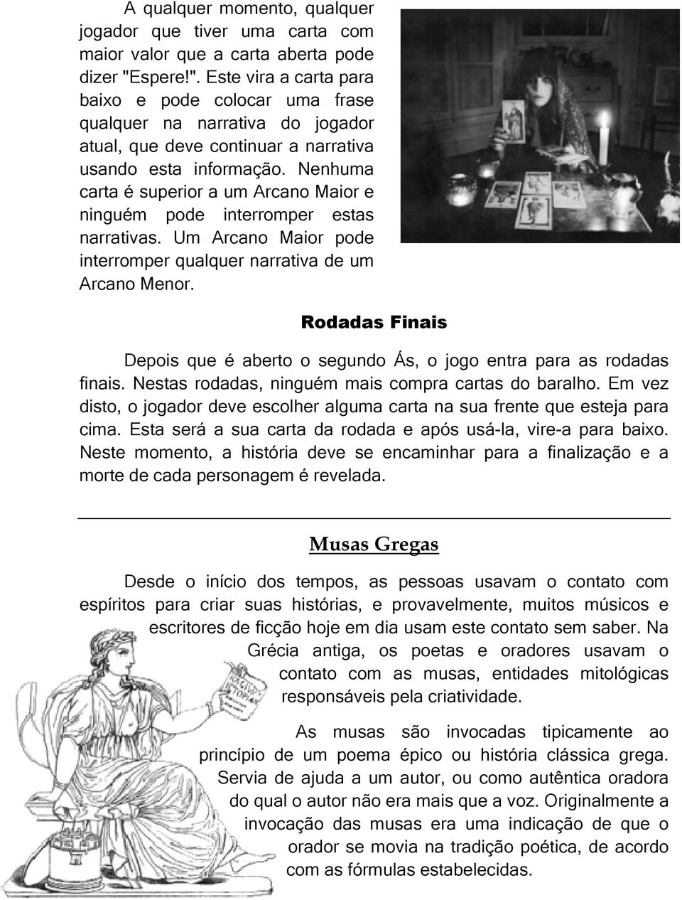 Nenhuma carta é superior a um Arcano Maior e ninguém pode interromper estas narrativas. Um Arcano Maior pode interromper qualquer narrativa de um Arcano Menor.