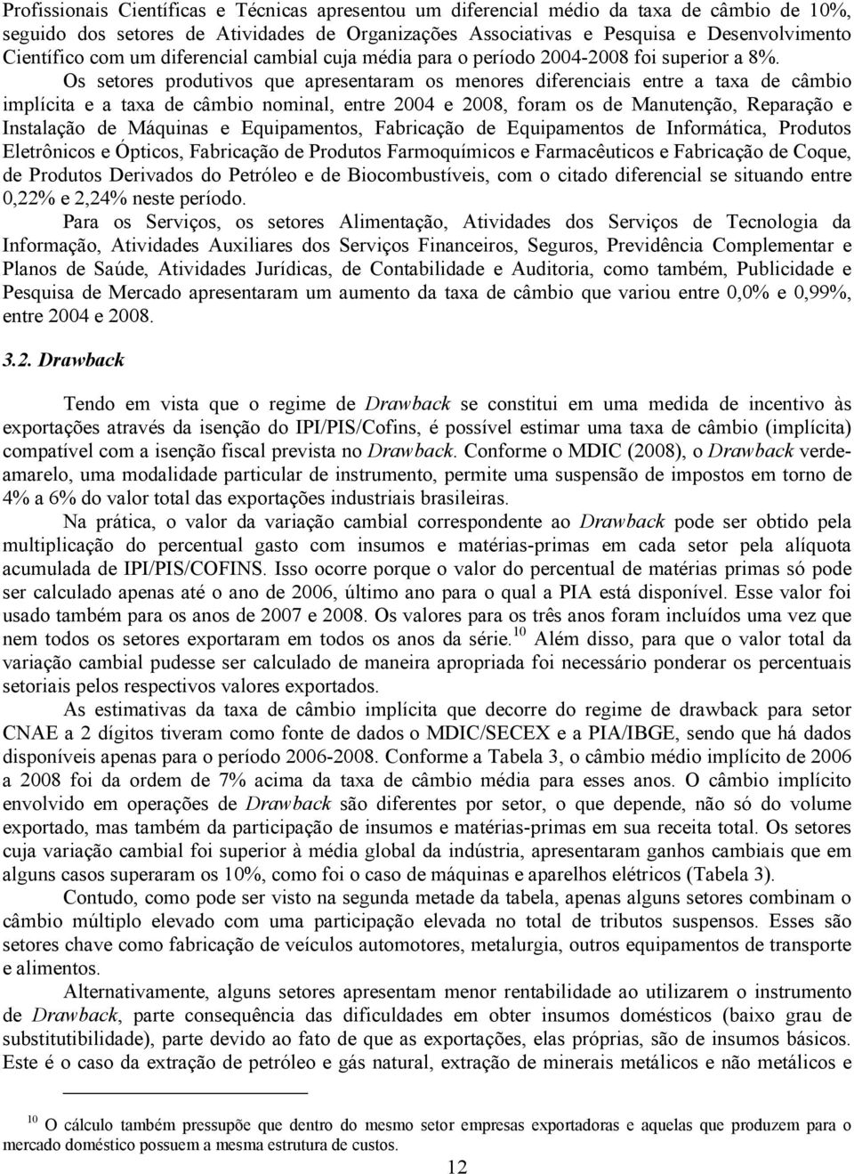 Os setores produtivos que apresentaram os menores diferenciais entre a taxa de câmbio implícita e a taxa de câmbio nominal, entre 2004 e 2008, foram os de Manutenção, Reparação e Instalação de