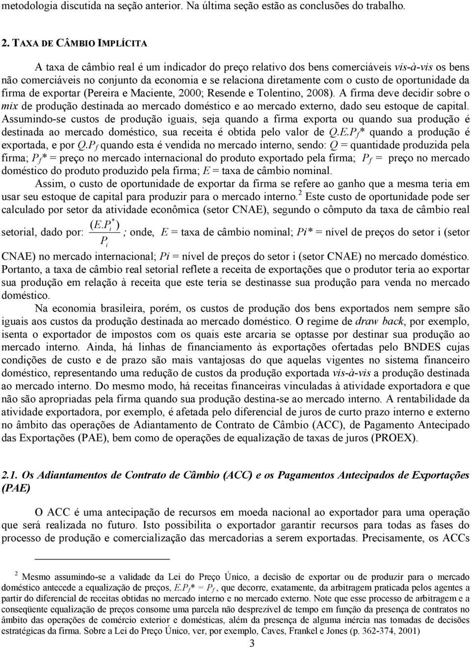 de oportunidade da firma de exportar (Pereira e Maciente, 2000; Resende e Tolentino, 2008).