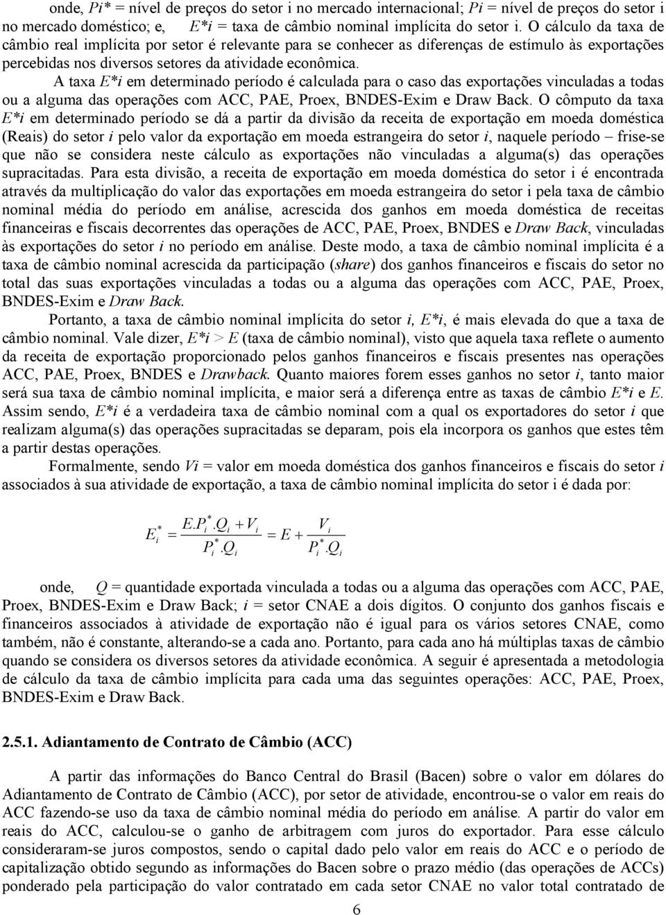 A taxa E*i em determinado período é calculada para o caso das exportações vinculadas a todas ou a alguma das operações com ACC, PAE, Proex, BNDES-Exim e Draw Back.