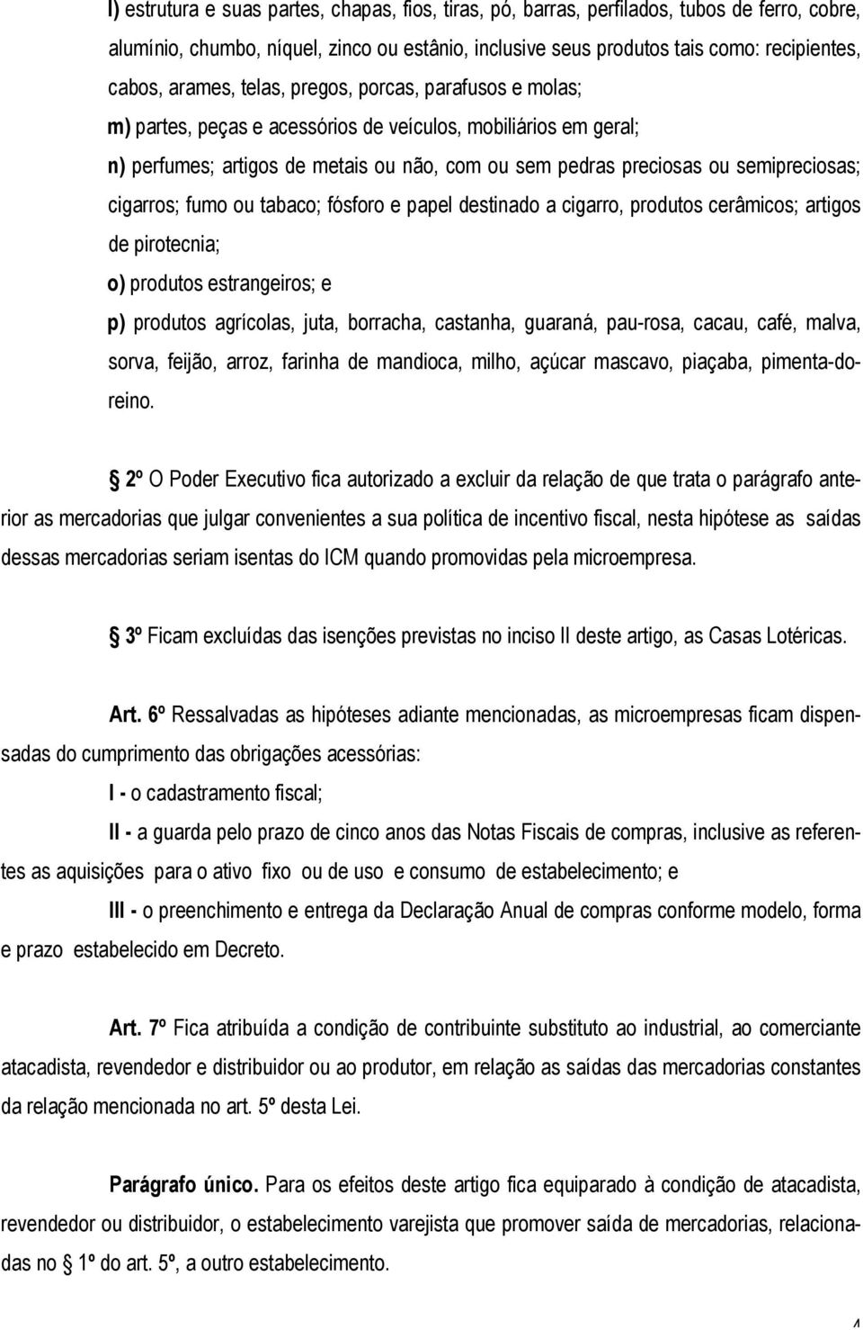 cigarros; fumo ou tabaco; fósforo e papel destinado a cigarro, produtos cerâmicos; artigos de pirotecnia; o) produtos estrangeiros; e p) produtos agrícolas, juta, borracha, castanha, guaraná,