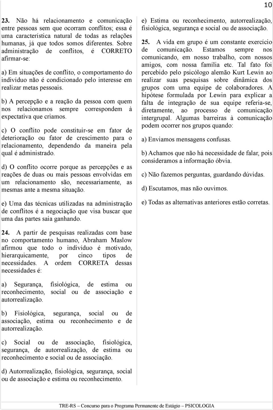 b) A percepção e a reação da pessoa com quem nos relacionamos sempre correspondem à expectativa que criamos.