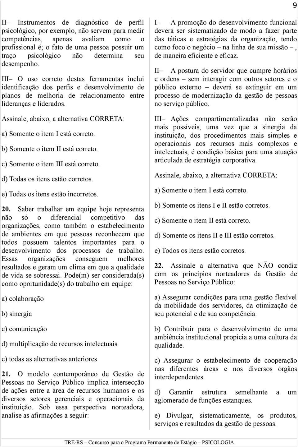 Assinale, abaixo, a alternativa CORRETA: a) Somente o item I está correto. b) Somente o item II está correto. c) Somente o item III está correto. d) Todas os itens estão corretos.