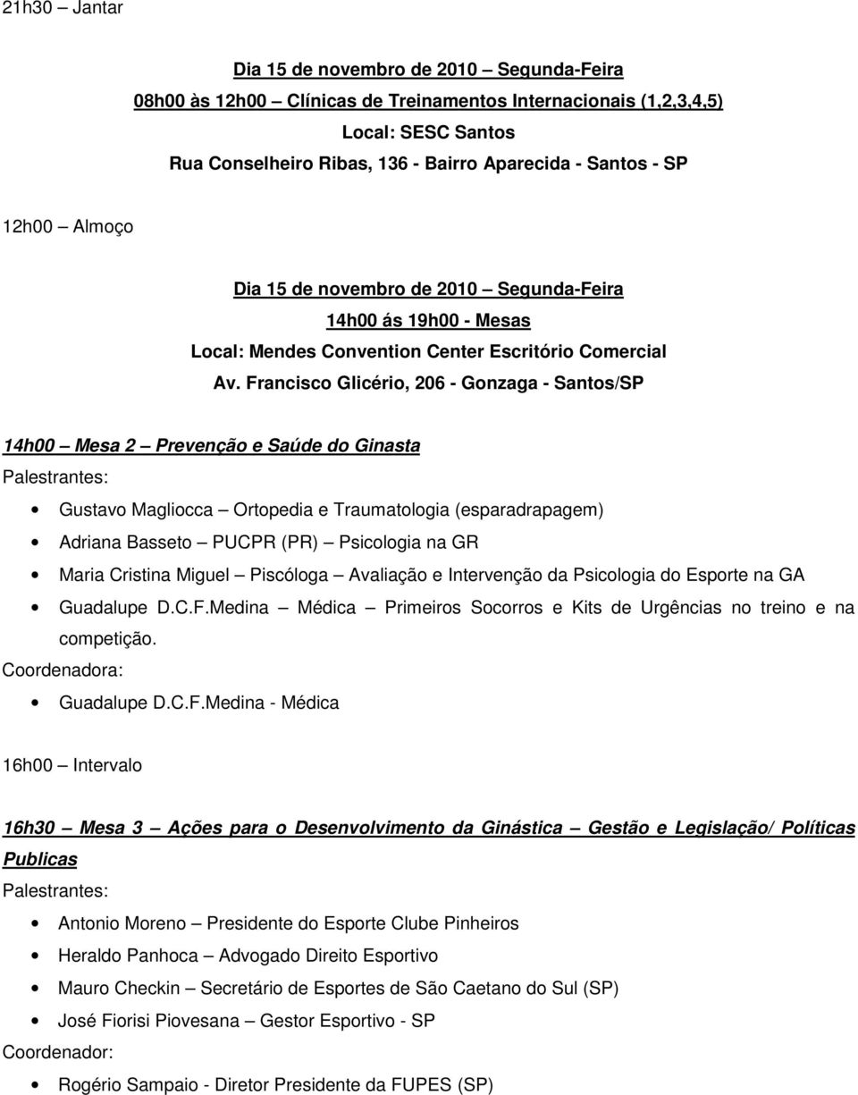 Francisco Glicério, 206 - Gonzaga - Santos/SP 14h00 Mesa 2 Prevenção e Saúde do Ginasta Gustavo Magliocca Ortopedia e Traumatologia (esparadrapagem) Adriana Basseto PUCPR (PR) Psicologia na GR Maria