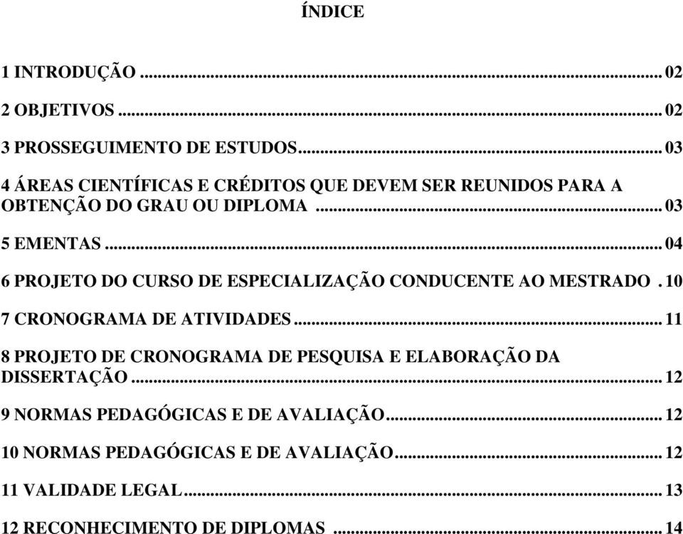 .. 04 6 PROJETO DO CURSO DE ESPECIALIZAÇÃO CONDUCENTE AO MESTRADO. 10 7 CRONOGRAMA DE ATIVIDADES.