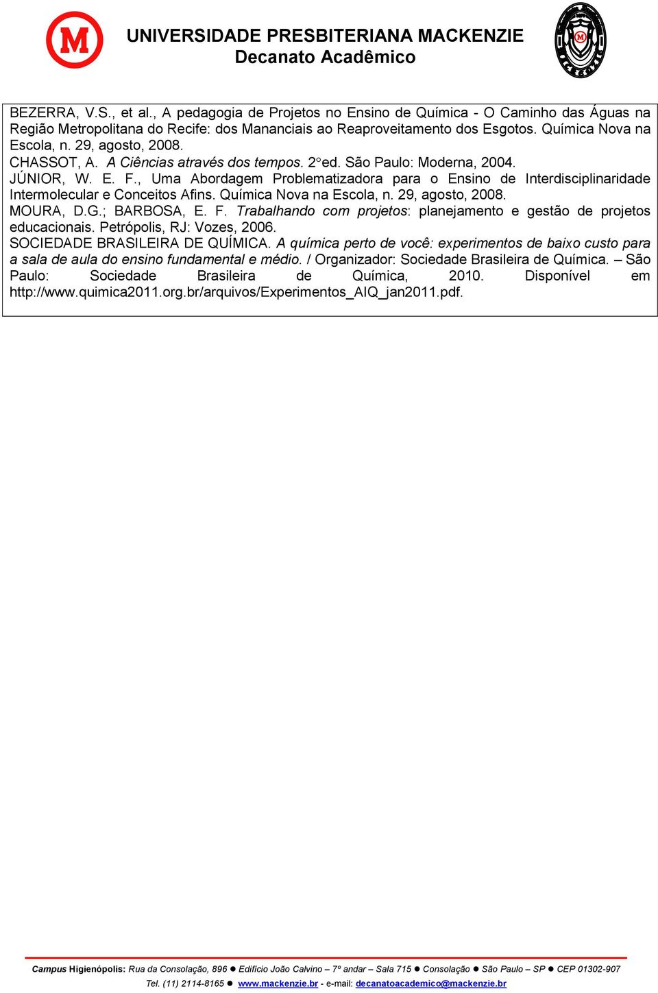 , Uma Abordagem Problematizadora para o Ensino de Interdisciplinaridade Intermolecular e Conceitos Afins. Química Nova na Escola, n. 29, agosto, 2008. MOURA, D.G.; BARBOSA, E. F.