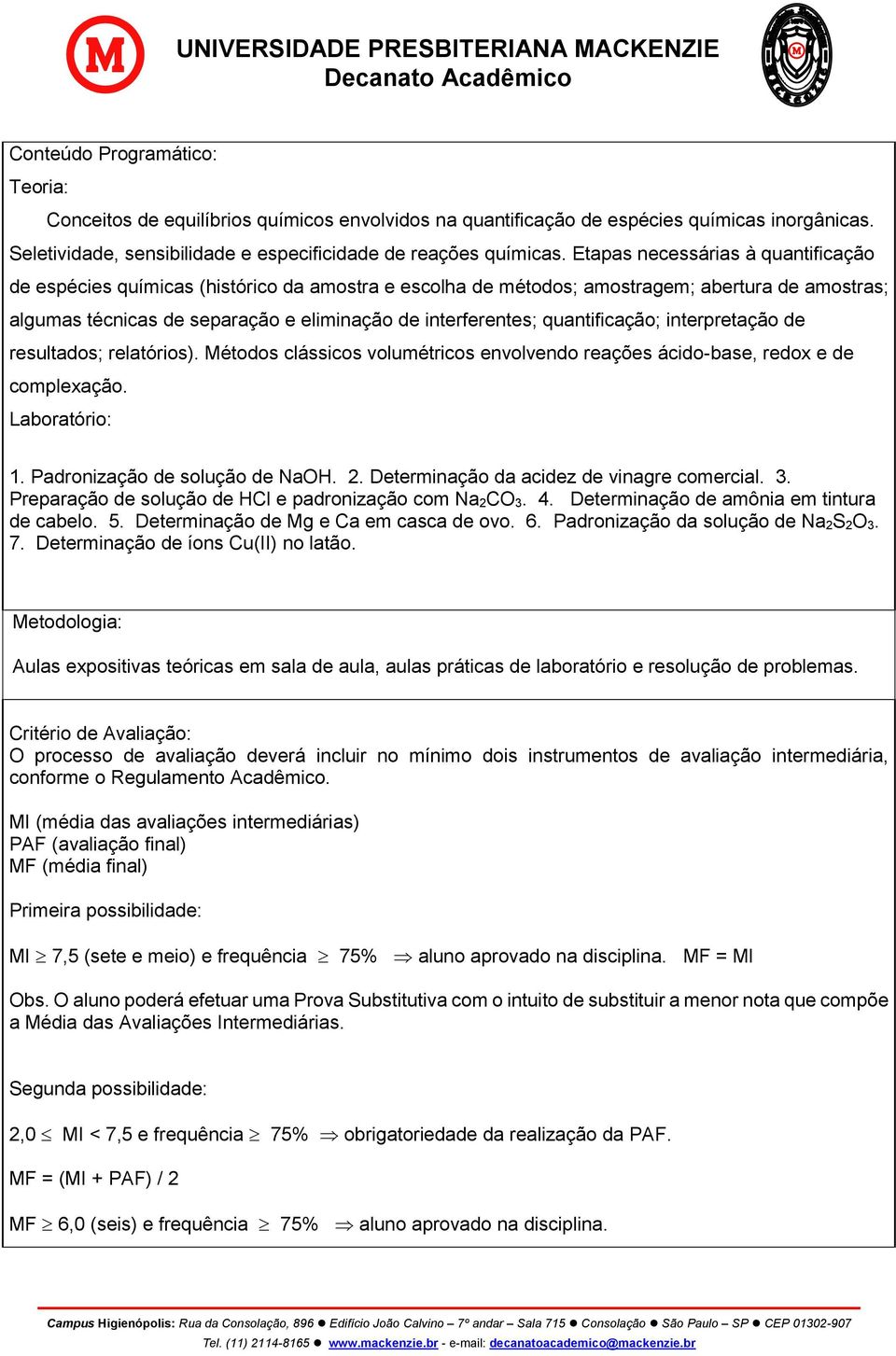 quantificação; interpretação de resultados; relatórios). Métodos clássicos volumétricos envolvendo reações ácido-base, redox e de complexação. Laboratório: 1. Padronização de solução de NaOH. 2.