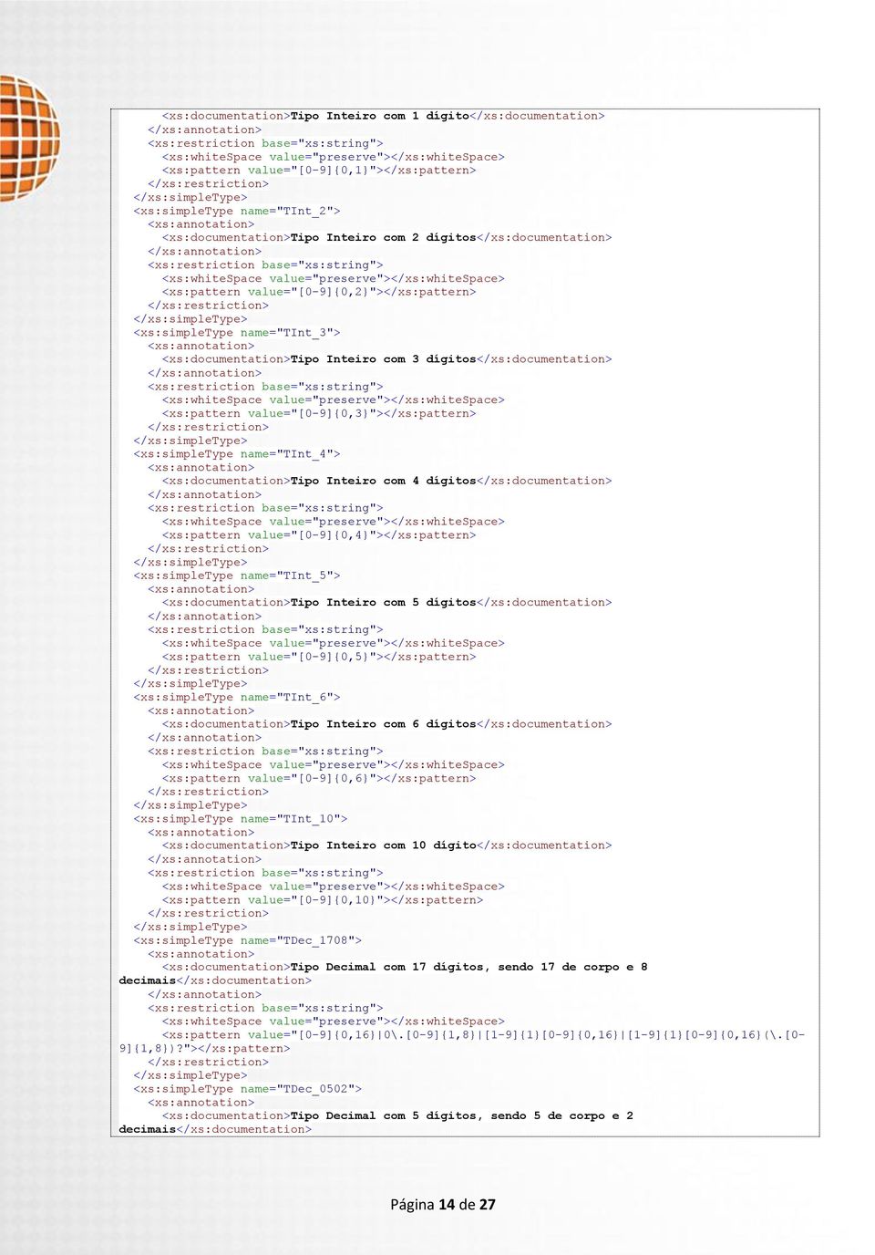 value="[0-9]{0,3}"></xs:pattern> <xs:simpletype name="tint_4"> <xs:documentation>tipo Inteiro com 4 dígitos</xs:documentation> <xs:pattern value="[0-9]{0,4}"></xs:pattern> <xs:simpletype