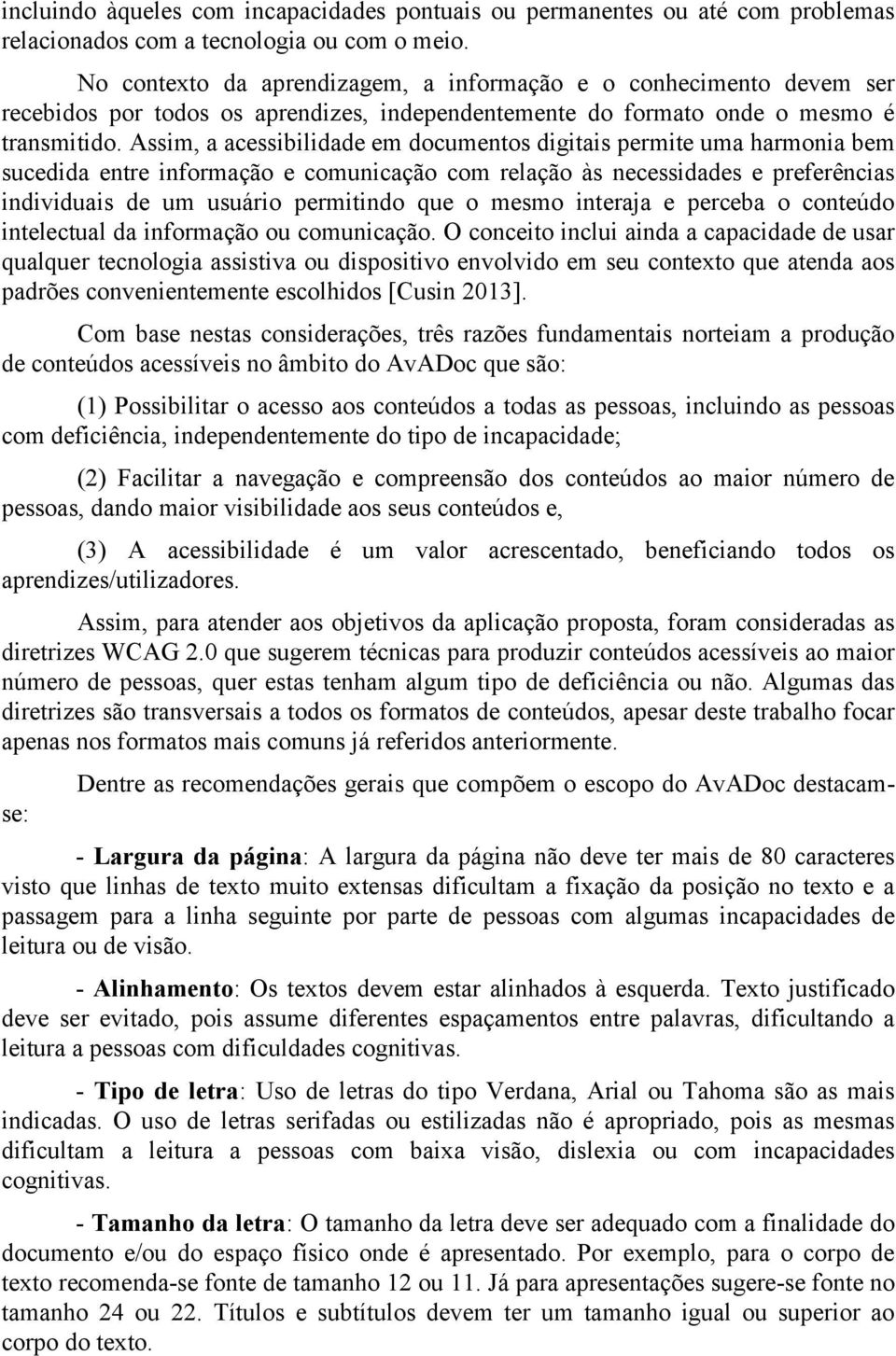 Assim, a acessibilidade em documentos digitais permite uma harmonia bem sucedida entre informação e comunicação com relação às necessidades e preferências individuais de um usuário permitindo que o